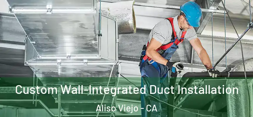  Custom Wall-Integrated Duct Installation Aliso Viejo - CA