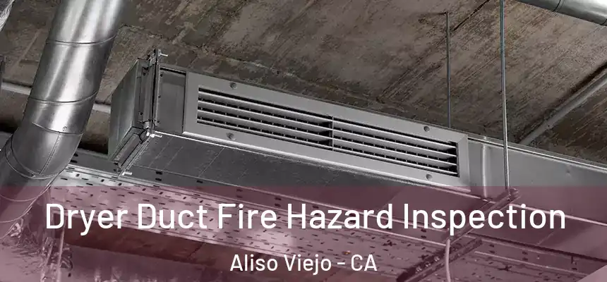  Dryer Duct Fire Hazard Inspection Aliso Viejo - CA