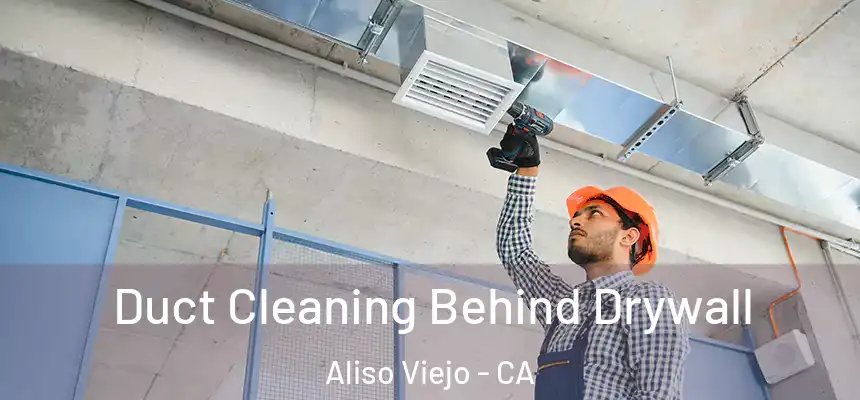  Duct Cleaning Behind Drywall Aliso Viejo - CA