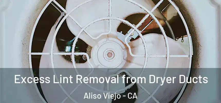  Excess Lint Removal from Dryer Ducts Aliso Viejo - CA