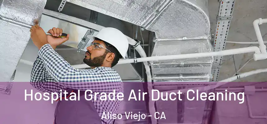  Hospital Grade Air Duct Cleaning Aliso Viejo - CA