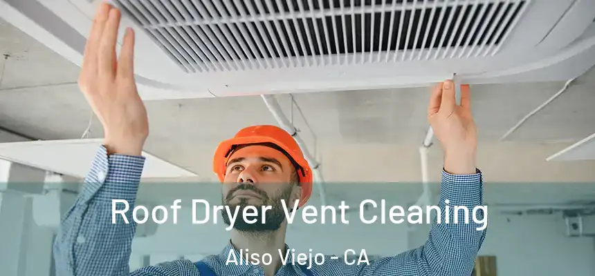  Roof Dryer Vent Cleaning Aliso Viejo - CA