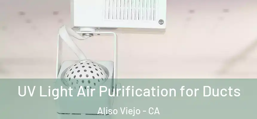  UV Light Air Purification for Ducts Aliso Viejo - CA